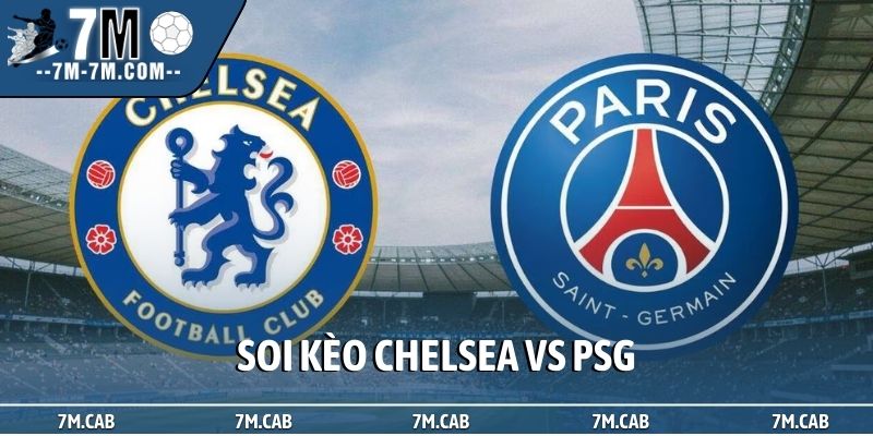 Soi kèo Chelsea vs PSG, 03h00, 18/03, Champions League